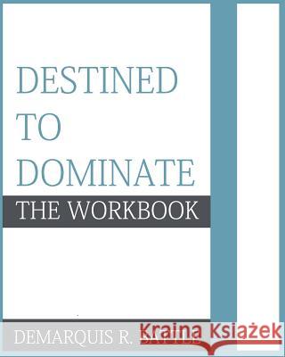 Destined to Dominate: The Workbook Demarquis R. Battle 9780692335680 Battle 4 Christ Publishing, LLC