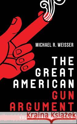 The Great American Gun Argument MR Michael R. Weisser 9780692336359 Teetee Press