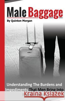 Male Baggage: Understanding The Burden and Impediments That Men Bring Into Relationships Morgan, Quinton 9780692336373