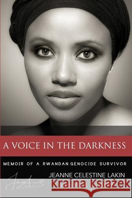 A Voice in the Darkness: Memoir of a Rwandan Genocide Survivor Jeanne Celestine Lakin Paul J. Lakin 9780692336861 Wheeler & James