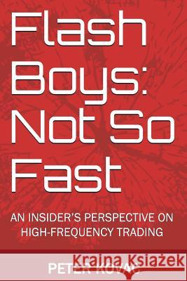 Flash Boys: Not So Fast: An Insider's Perspective on High-Frequency Trading Peter Kovac 9780692336908 Directissima Press