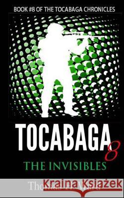 Tocabaga 8: The Invisibles Thomas H. Ward 9780692337936 Thomas H. Ward