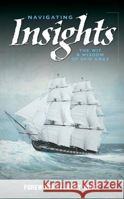 Navigating Insights: The Wit & Wisdom of Skip Gray Skip Gray Dr Jerry White 9780692338049 Skipper Publishing