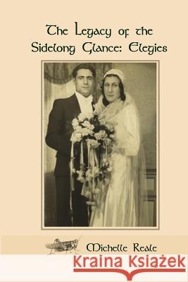 The Legacy of the Sidelong Glance: Elegies Michelle Reale 9780692338315 Aldrich Press