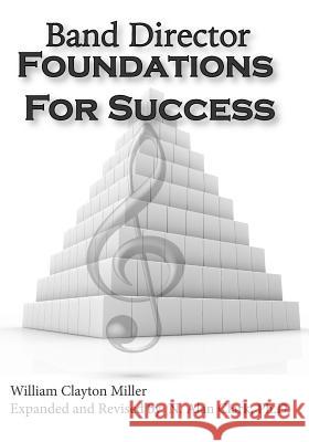 Band Director Foundations for Success William Clayton Miller Maj N. Alan Clar 9780692338353