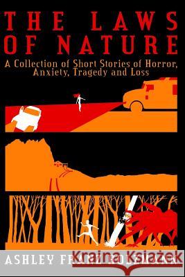 The Laws of Nature: A Collection of Short Stories of Horror, Anxiety, Tragedy and Loss Ashley Franz Holzmann 9780692339633