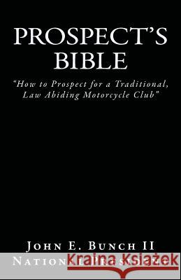 Prospect's Bible: How to Prospect for a Traditional, Law Abiding Motorcycle Club MR John E. Bunc 9780692340127 Bunch Publishing