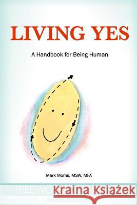 Living Yes: A Handbook for Being Human Mark Morris 9780692340264