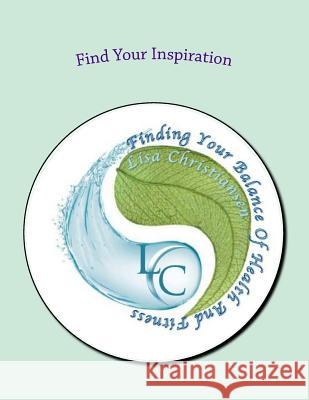 Find Your Inspiration: Finding Your Balance Of Health And Fitness Christiansen, Lisa Christine 9780692342206