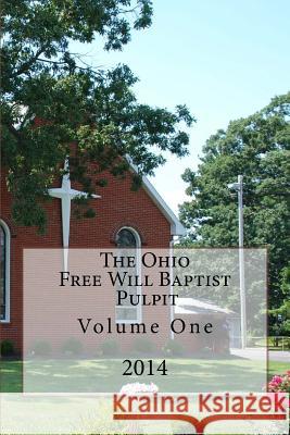 The Ohio Free Will Baptist Pulpit: Volume One Dr Alton E. Loveless 9780692342824 Fwb Publications