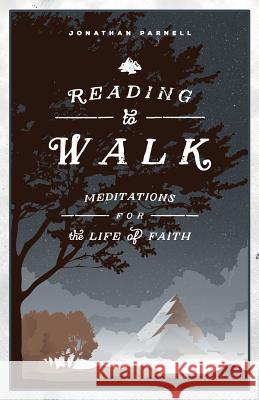 Reading to Walk: Meditations for the Life of Faith Jonathan Parnell 9780692343135 Ruffin House