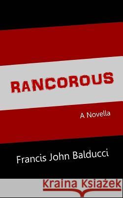 Rancorous Francis John Balducci 9780692343401 Francis J. Balducci