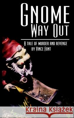 Gnome Way Out: A tale of murder and revenge Vince Font, Jane Font 9780692343630