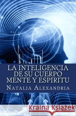 La Inteligencia De Su Cuerpo Mente Y Espiritu Alexandria, Natalia 9780692343678