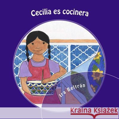 Cecilia Es Cocinera: A Biligual Book about Cooking and the Letter C Ira Beltran 9780692343722 Mungo Books