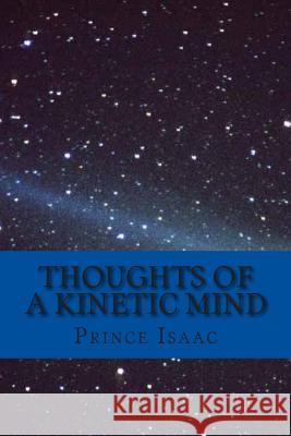 Thoughts of a Kinetic Mind: A Collection of Poems, Proses and Essays Prince Isaac Lauren Lush Collier Lauren Lush Collier 9780692344545