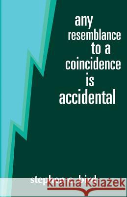 Any Resemblance to a Coincidence is Accidental Bird, Stephen C. 9780692347775