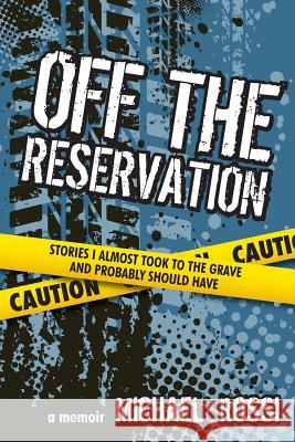Off The Reservation: Stories I Almost Took to the Grave and Probably Should Have Rossi, Michael 9780692348048 Bad Idea Publishing