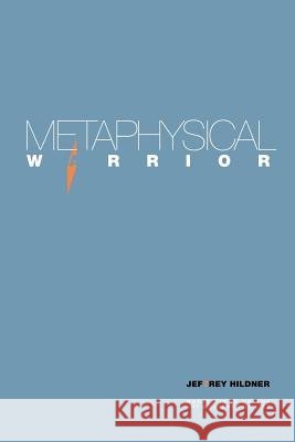 Metaphysical Warrior: Meditations on the art & science of life Hildner, Jef7rey 9780692348116