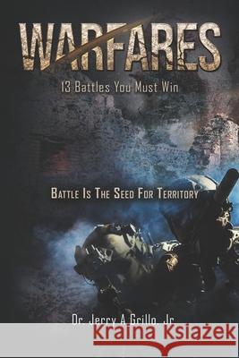 Warfares You Must Win: Battle is the Seed for Territory Grillo, Jerry, Jr. 9780692348727 Fzm Publishing