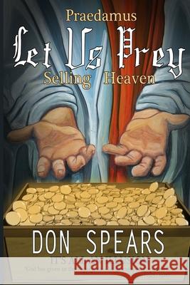 Praedamus Let Us Prey Selling Heaven: It's All An Illusion Spears, Don 9780692349212 Spears Publishing