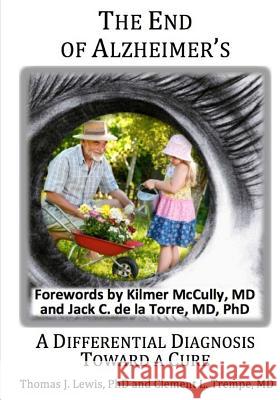 The End of Alzheimer's?: A Differential Diagnosis Toward a Cure. Thomas J. Lewi Clement L. Tremp 9780692349854 