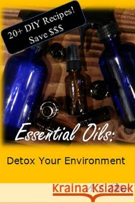 Essential Oils: Detox Your Environment A. L. Elder 9780692350911 Eight Paws Publishing, LLC