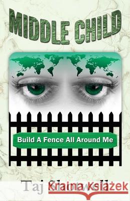Middle Child: Build A Fence All Around Me Shotwell, Taj 9780692351017