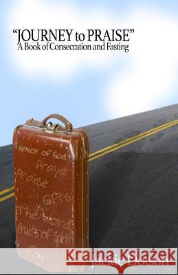 Journey to Praise A Book of Consecration and Fasting Dotson, Jackie 9780692351024