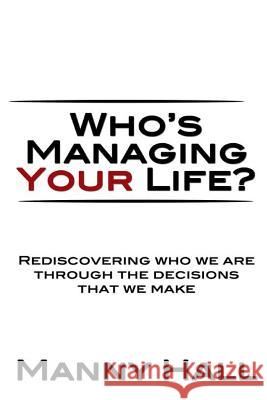 Who's Managing Your Life: Rediscovering who we are through the decisions that we make Hall, Manny 9780692351284 Wmyl Publishing
