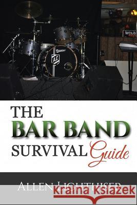 The Bar Band Survival Guide Allen M. Lighthiser 9780692352281 House of Mystery Productions