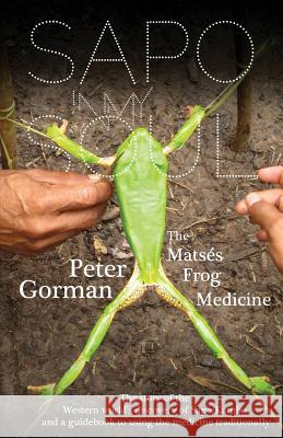 Sapo In My Soul: The Matsés Frog Medicine Maher, Morgan 9780692353493 Gorman Bench Press