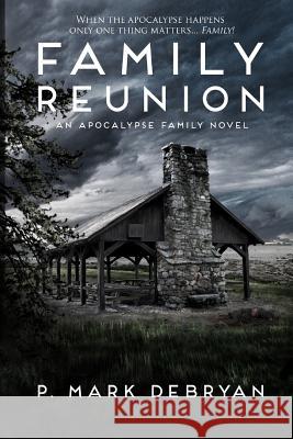 Family Reunion: When the Apocalyse happens only one thing matters, Family Debryan, P. Mark 9780692354353