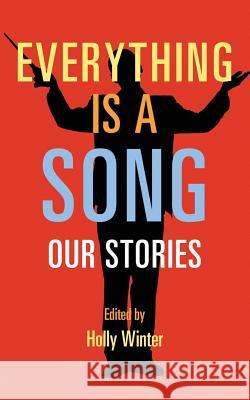 Everything is a Song: Our Stories Winter, Holly 9780692354636 Small Academy Press