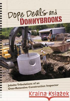 Dope Deals and Donnybrooks: Jobsite Tribulations of an Over-Retentive Construction Inspector Douglas L. Emery Leolyn S. Wood 9780692354711 Byron A. Race