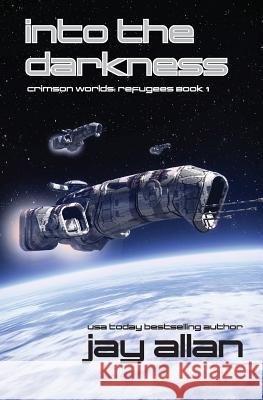 Into the Darkness: Crimson Worlds Refugees Jay Allan 9780692354827 System 7 Publishing