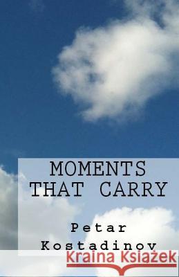 Moments That Carry Petar Kostadinov 9780692355602