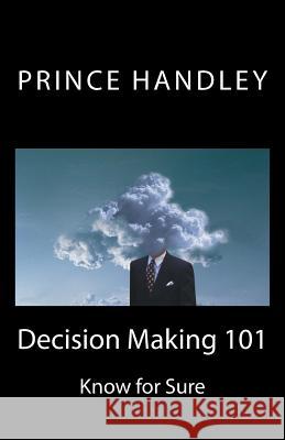 Decision Making 101: Know for Sure Prince Handley 9780692356128