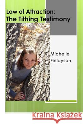 Law of Attraction: The Tithing Testimony Michelle Finlayson 9780692356173 Michelle Finlayson