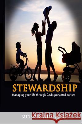 Stewardship: Managing Your Life Through God's Perfected Pattern MR Burnell William 9780692356241 Stewardship Managing Your Life Through God's