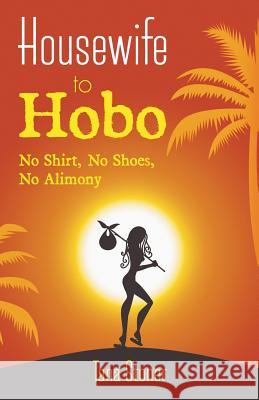 Housewife to Hobo: No Shirt, No Shoes, No Alimony Tana Stoner 9780692356258 Stoner Publishing