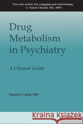 Drug Metabolism in Psychiatry: A Clinical Guide Daniel J Carlat   9780692357880 Carlat Publishing, LLC