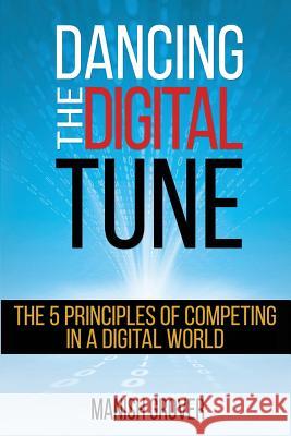 Dancing the Digital Tune: The 5 Principles of Competing in a Digital World Manish Grover 9780692358740 CD Press