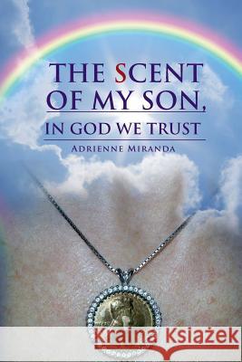 The Scent of My Son, In God we Trust Miranda, Adrienne 9780692359167 Adrienne Miranda