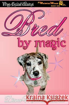 Bred by Magic: The Guardians-A Voodoo Vows Tail Book 1 Diana Marie DuBois 9780692359723 Three Danes Publishing LLC