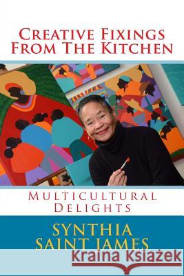 Creative Fixings From The Kitchen: Multicultural Delights Saint James, Synthia 9780692359839 Atelier Saint James