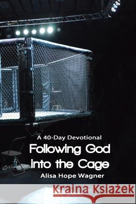 Following God into the Cage: A 40-Day Devotional Wagner, Alisa Hope 9780692360798
