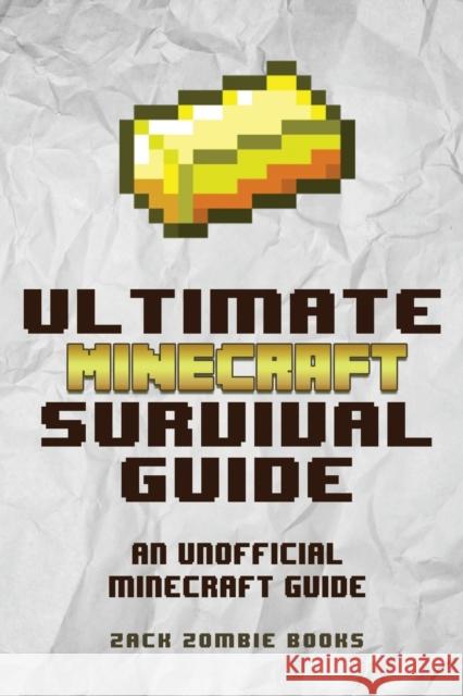 The Ultimate Minecraft Survival Guide: An Unofficial Guide to Minecraft Tips and Tricks That Will Make You Into A Minecraft Pro Zack Zombie Books 9780692361061 Zack Zombie Publishing