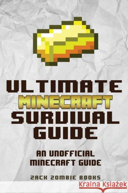 The Ultimate Minecraft Survival Guide: An Unofficial Guide to Minecraft Tips and Tricks That Will Make You Into A Minecraft Pro Zack Zombie Books 9780692361061