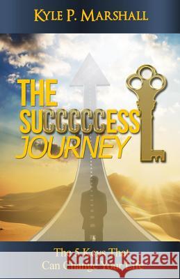 The Succcccess Journey: The 5 Keys That Can Change Your Life Kyle P. Marshall 9780692361146 Sermontobook.com